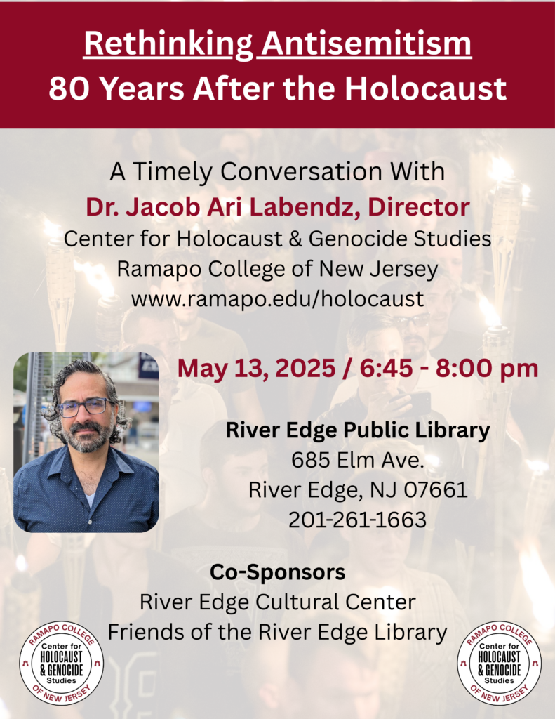Rethinking Antisemitism 80 Years After the Holocaust. A Timely Conversation with Dr. Jacob Ari Labendz, Director, Center for Holocaust & Genocide Studies, Ramapo College of New Jersey, www.ramapo.edu/holocaust. May 13, 2025 / 6:45 - 8:00 pm. River Edge Public Library 685 Elm Ave., River Edge, NJ 07661 201-261-1663. Co-Sponsors Rivier Edge Cultural Center and Friends of the River Edge Library